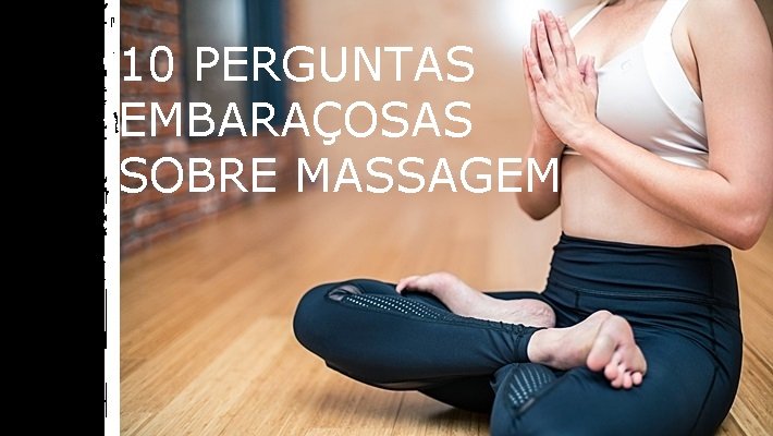 10 PERGUNTAS EMBARAÇOSAS SOBRE MASSAGEM